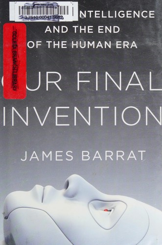 Our Final Invention: Artificial Intelligence and the End of the Human Era